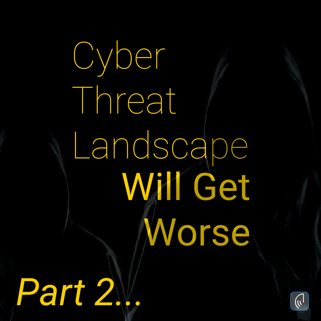 Cyber Threat Landscape Will Get Worse Part 2…