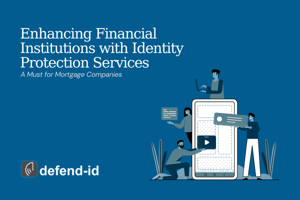 Enhancing Financial Institutions with Identity Protection Services: A Must for Mortgage Companies
