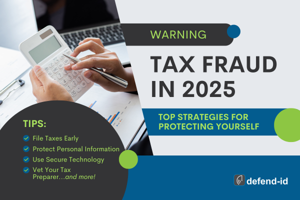 Warning infographic about tax fraud in 2025 showing calculator, laptop, and checklist of protective tips including filing early and securing personal information. Defend-id logo visible.